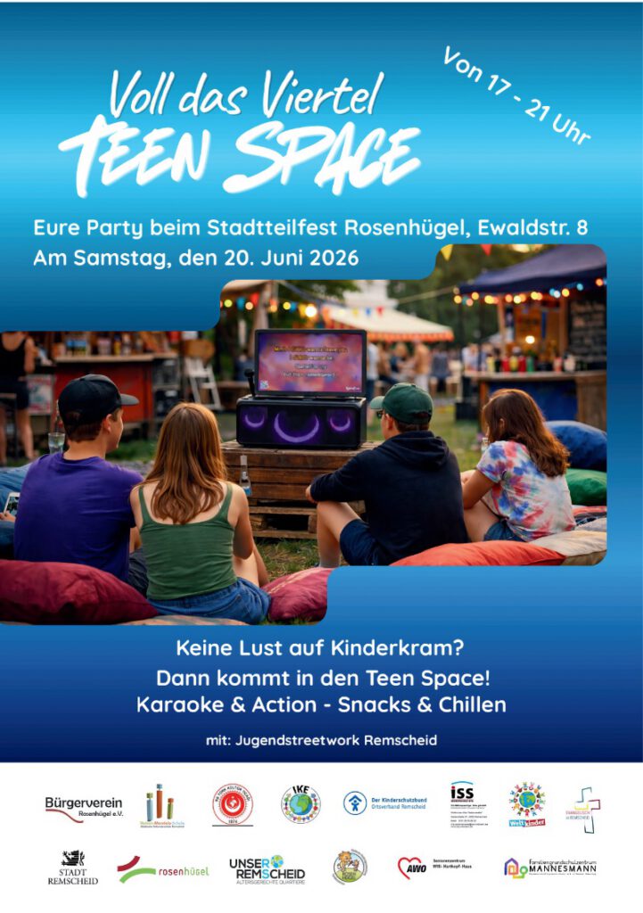 Zu sehen ist ein Plakat mit folgendem Inhalt:
Text: Voll das Viertel
TEEN SPACE
von 17-21 Uhr
Eure Party beim Stadtteilfest Rosenhügel, Ewaldstr.8
Am Samstag, dem 20. Juni 2026
Keine Lust auf Kinderkram?
Dann kommt in den Teen Space!
Karaoke und Action - Snacks und Chillen
mit: Jugendstreetwork Remscheid
In der Mitte ist eine Abbildung von Kindern/Jugendlichen, die ein Gerät betrachten, im Hintergrund stehen festlich geschmückte Buden.
